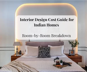 Room-by-Room Interior Design Cost Guide for Indian Homes